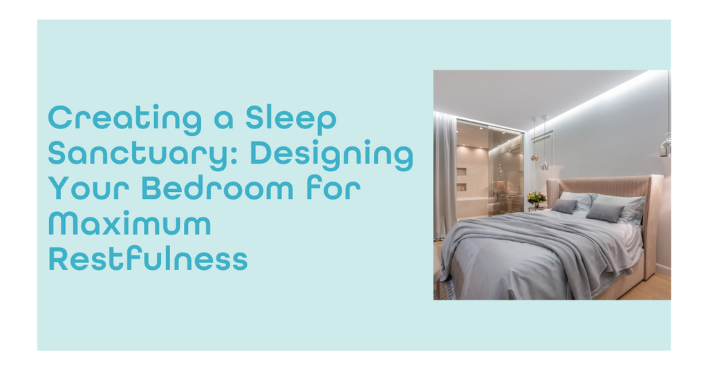 Creating a Sleep Sanctuary: Designing Your Bedroom for Maximum Restfulness